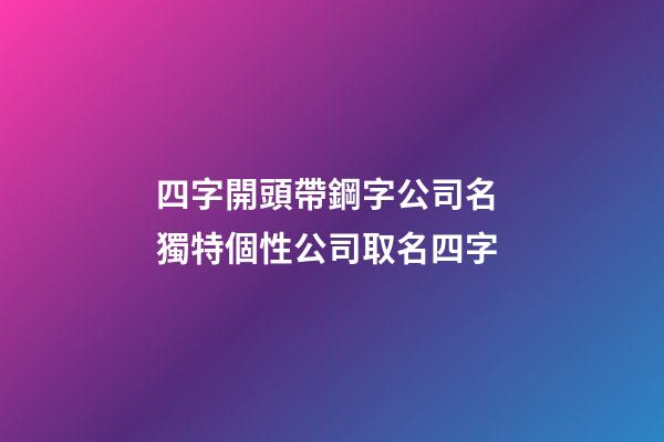 四字開頭帶鋼字公司名 獨特個性公司取名四字-第1張-公司起名-玄機派